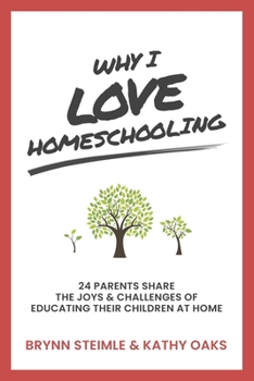 Paperback Why I Love Homeschooling: 24 Parents Share the Joys & Challenges of Educating Their Children at Home Book