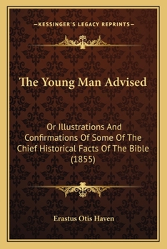 Paperback The Young Man Advised: Or Illustrations And Confirmations Of Some Of The Chief Historical Facts Of The Bible (1855) Book