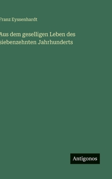 Hardcover Aus dem geselligen Leben des siebenzehnten Jahrhunderts [German] Book