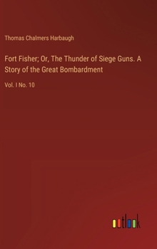 Hardcover Fort Fisher; Or, The Thunder of Siege Guns. A Story of the Great Bombardment: Vol. I No. 10 Book