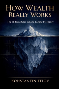 Paperback How Wealth Really Works: The Hidden Rules Behind Lasting Prosperity Book