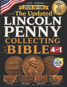 The Updated Lincoln Penny Collecting Bible: [4 in 1] New Guide to Finding Rare Mint Errors, High-Value Coins & Profiting Without Costly Mistakes (Lincoln Cent Errors 1909–2025, Omega Privy Penny)