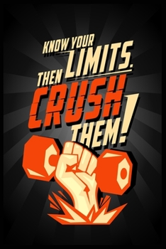 Know Your Limit Crush Them: Bodybuilding Journal, Physical Fitness Journal, Fitness Log Books, Workout Log Books for Men & Women