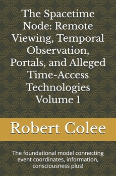 Paperback The Spacetime Node: Remote Viewing, Temporal Observation, Portals, and Alleged Time-Access Technologies Volume 1: The foundational model connecting ev Book