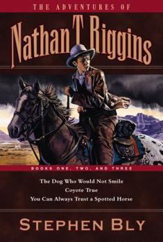 The Dog Who Would Not Smile/Coyote True/You Can Always Trust a Spotted Horse (The Adventures of Nathan T. Riggins 1-3) - Book  of the Adventures of Nathan T. Riggins