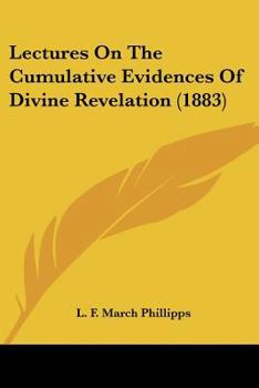 Paperback Lectures On The Cumulative Evidences Of Divine Revelation (1883) Book