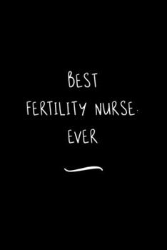 Paperback Best Fertility Nurse. Ever: Funny Office Notebook/Journal For Women/Men/Coworkers/Boss/Business Woman/Funny office work desk humor/ Stress Relief Book