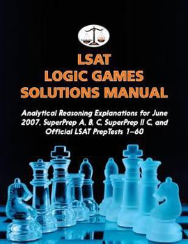 Paperback LSAT Logic Games Solutions Manual: Analytical Reasoning Explanations for June 2007, SuperPrep A, B, C, SuperPrep II C, and Official LSAT PrepTests 1-6 Book