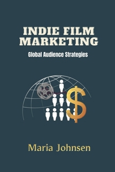 Paperback Indie Film Marketing: Global Audience Strategies Book