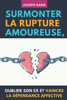 Paperback Surmonter La Rupture Amoureuse, Oublier Son Ex Et Vaincre La Dépendance Affective [French] Book