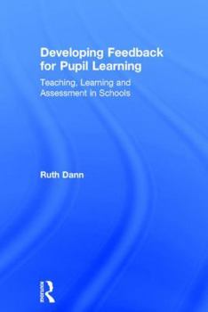 Hardcover Developing Feedback for Pupil Learning: Teaching, Learning and Assessment in Schools Book
