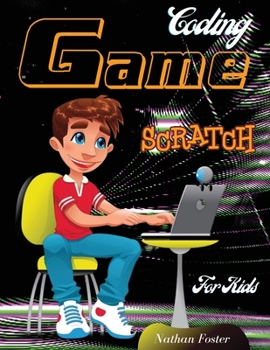 Paperback Scratch Coding Game: The Ultimate Step-by-Step Visual Guide for Kids to Learn Computer Coding, Make Animations and Design Awesome Projects. Book