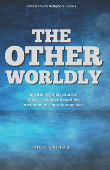 The Other-worldly: Those among us who are out of this world: Volume 4 (Biblical Metaphors for the church)