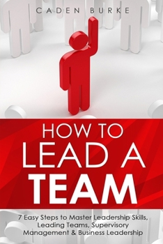 Paperback How to Lead a Team: 7 Easy Steps to Master Leadership Skills, Leading Teams, Supervisory Management & Business Leadership Book
