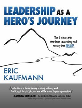 Paperback Leadership as a Hero's Journey: 4 Virtues for Transforming Uncertainty and Anxiety into Results Book