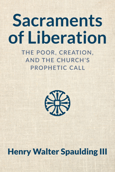 Sacraments of Liberation : The Poor, Creation, and the Church's Prophetic Call