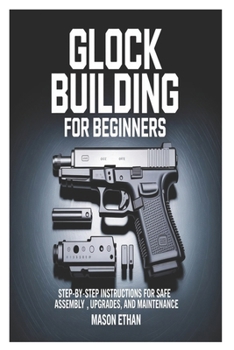 Paperback Glock Building for Beginners: Step-by-Step Instructions for Safe Assembly, Upgrades, and Maintenance Book