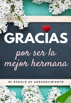 Gracias por ser la mejor hermana: Mi regalo de agradecimiento: Libro de Regalo a todo color - Preguntas Guiadas - 6.61 x 9.61 pulgadas (Spanish Edition)