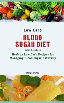 Paperback Low Carb Blood Sugar Diet Detox Cookbook: Healthy Low Carb Recipes for Managing Blood Sugar Naturally Book