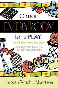 Paperback C'mon Everybody Let's PLAY!: A Guide for Family Fun, Filled with Activities Book