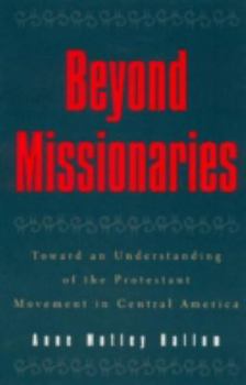 Hardcover Beyond Missionaries: Toward an Understanding of the Protestant Movement in Central America Book