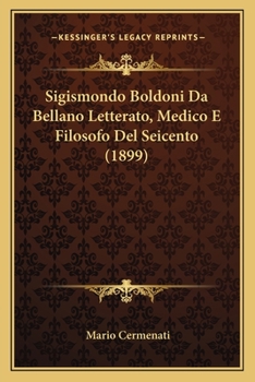 Paperback Sigismondo Boldoni Da Bellano Letterato, Medico E Filosofo Del Seicento (1899) [Italian] Book