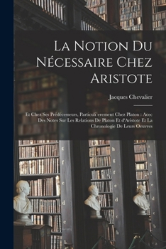 Paperback La notion du nécessaire chez Aristote: Et chez ses prédécesseurs, particuli`erement chez Platon: acec des notes sur les relations de Platon et d'Arist [French] Book