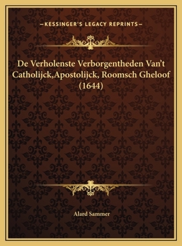 Hardcover De Verholenste Verborgentheden Van't Catholijck, Apostolijck, Roomsch Gheloof (1644) [Dutch] Book