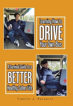 Hardcover Learning How to Drive Your Own Bus: A Survival Guide to a Better Healthy Sober Life Book