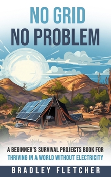 Paperback No Grid, No Problem: A Beginner's Survival Projects Book for Thriving in a World without Electricity Book
