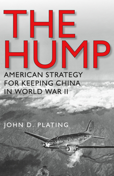The Hump: America's Strategy for Keeping China in World War II - Book #134 of the Texas A & M University Military History Series
