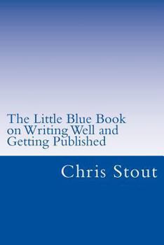 Paperback The Little Blue Book on Writing Well and Getting Published: Proven Methods, Tips Book