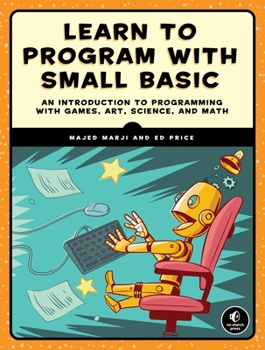 Paperback Learn to Program with Small Basic: An Introduction to Programming with Games, Art, Science, and Math Book