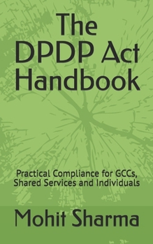 Paperback The DPDP Act Handbook: Practical Compliance for GCCs, Shared Services and Individuals Book