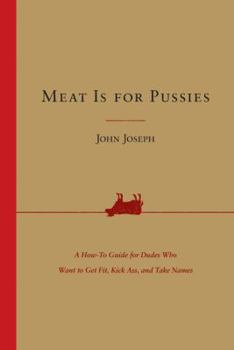 Paperback Meat Is for Pussies: A How-To Guide for Dudes Who Want to Get Fit, Kick Ass, and Take Names Book