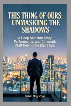 Paperback This Thing of Ours: Unmasking the Shadows: A Deep Dive into Story, Performance, and Cinematic Craft Behind the Mafia Epic Book