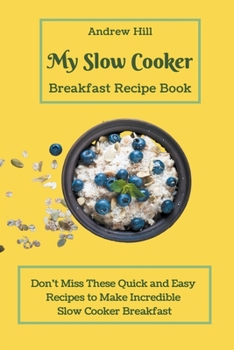 Paperback My Slow Cooker Breakfast Recipe Book: Don't Miss These Quick and Easy Recipes to Make Incredible Slow Cooker Breakfast Book