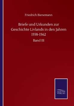 Briefe und Urkunden zur Geschichte Livlands in den Jahren 1558-1562: Band III