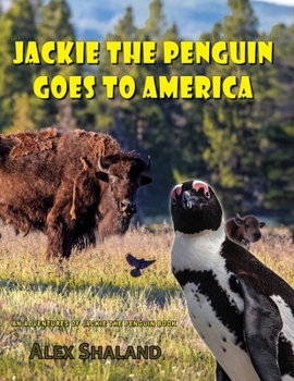 Jackie the Penguin Goes to America: Jackie Visits American National Parks and Learns About the Animals, Geysers, Glaciers, Caves, and Native American Tribes (Adventures of Jackie the Penguin)