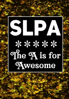 SLPA The A is for Awesome: Speech Language Pathology Assistants Blank Notebook to Write In for kids Men Women |Office Supplies Party Gifts (Employee Appreciation Gift )
