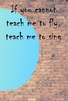 Paperback If you cannot teach me to fly, teach me to sing: Lined Notebook / Journal Gift, 100 Pages, 6x9, Soft Cover, Matte Finish Inspirational Quotes Journal, Book