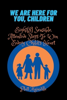 Paperback We Are Here for You, Children: Eight(8) Sensible, Attentive Steps To Win Every Child's Heart Book