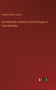 Do tratado de commercio entre Portugal e a Gram-Bretanha (Spanish Edition)