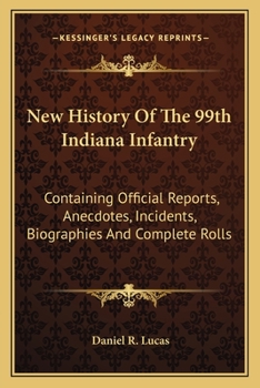 History of the 99th Indiana Infantry, Containing a Diary of Marches, Incidents, Biography of Officers and Complete Rolls