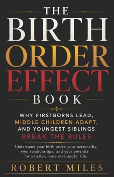 Paperback The Birth Order Effect Book: Why Firstborns Lead, Middle Children Adapt, and Youngest Siblings Break the Rules Book
