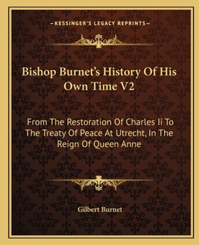Paperback Bishop Burnet's History Of His Own Time V2: From The Restoration Of Charles Ii To The Treaty Of Peace At Utrecht, In The Reign Of Queen Anne Book
