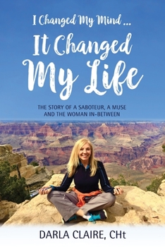 Paperback I Changed My Mind ... It Changed My Life: The Story of a Saboteur, a Muse and the Woman In-between Book