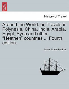 Paperback Around the World: Or, Travels in Polynesia, China, India, Arabia, Egypt, Syria and Other Heathen Countries ... Fourth Edition. Book