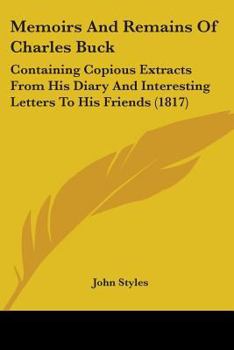 Paperback Memoirs And Remains Of Charles Buck: Containing Copious Extracts From His Diary And Interesting Letters To His Friends (1817) Book