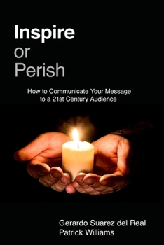 Paperback Inspire or Perish: How to Communicate Your Message to a 21st Century Audience Book